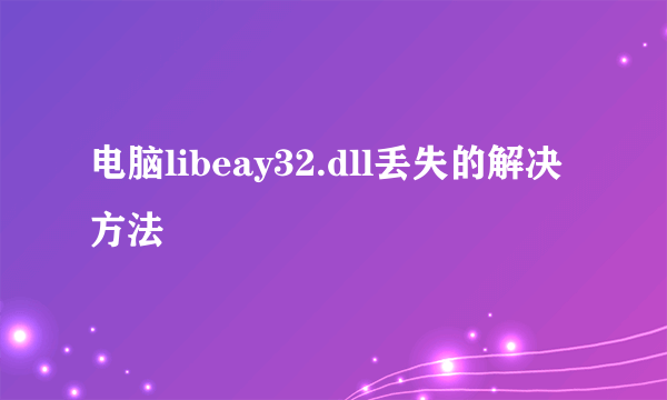 电脑libeay32.dll丢失的解决方法