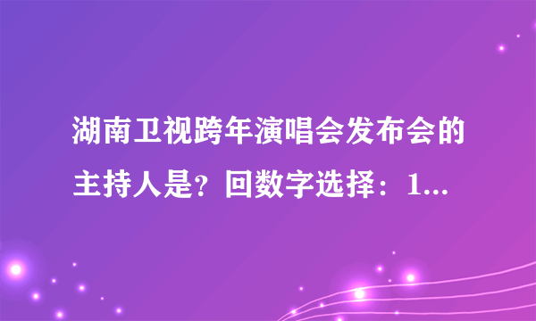 湖南卫视跨年演唱会发布会的主持人是？回数字选择：1汪涵，2谢娜　　　　　　急！急！急！