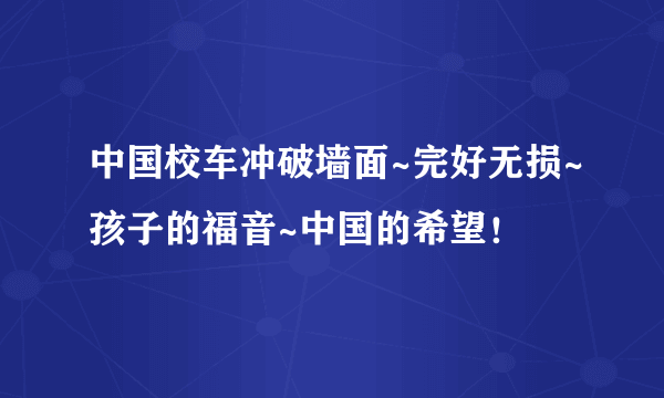 中国校车冲破墙面~完好无损~孩子的福音~中国的希望！