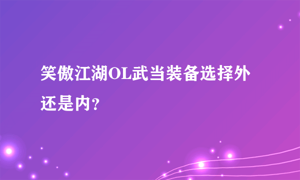 笑傲江湖OL武当装备选择外还是内？