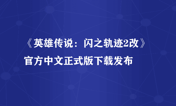 《英雄传说：闪之轨迹2改》官方中文正式版下载发布