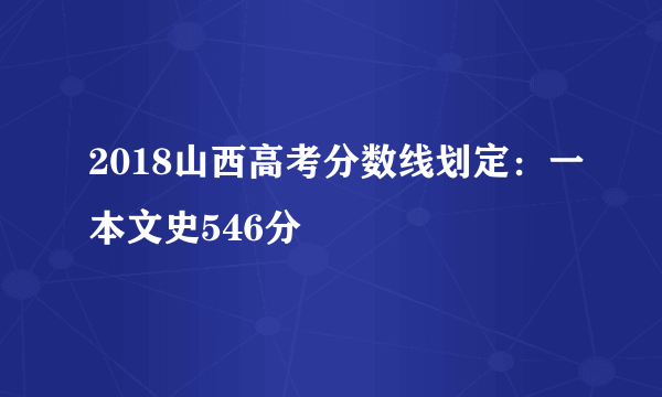 2018山西高考分数线划定：一本文史546分