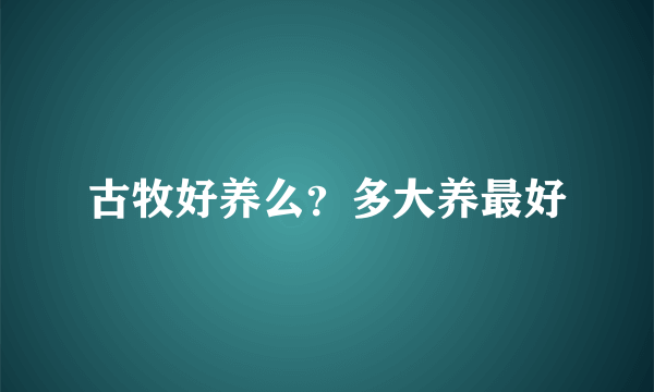 古牧好养么？多大养最好