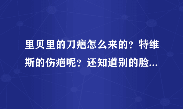 里贝里的刀疤怎么来的？特维斯的伤疤呢？还知道别的脸上有伤疤的球员不