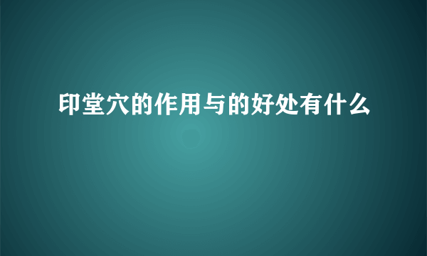 印堂穴的作用与的好处有什么