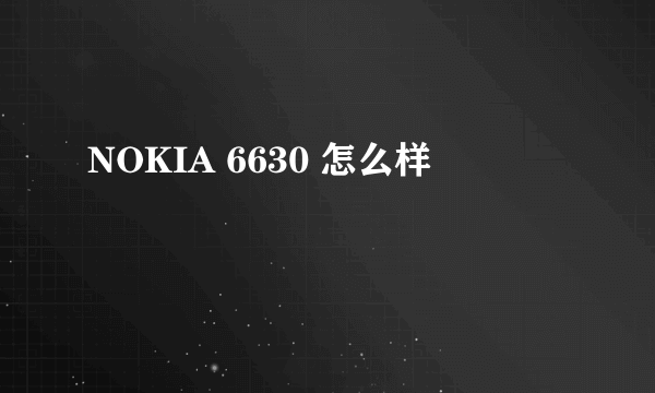 NOKIA 6630 怎么样