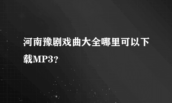 河南豫剧戏曲大全哪里可以下载MP3？