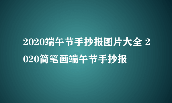 2020端午节手抄报图片大全 2020简笔画端午节手抄报