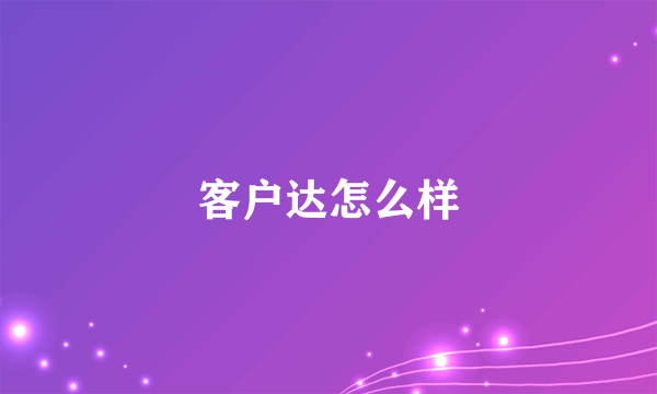 客户达怎么样