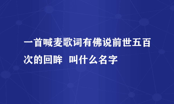 一首喊麦歌词有佛说前世五百次的回眸  叫什么名字