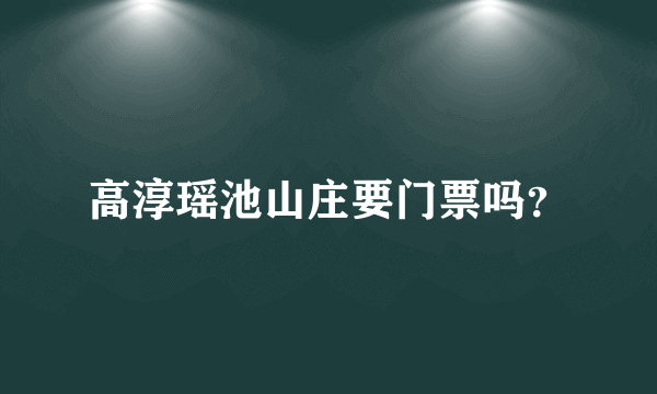 高淳瑶池山庄要门票吗？