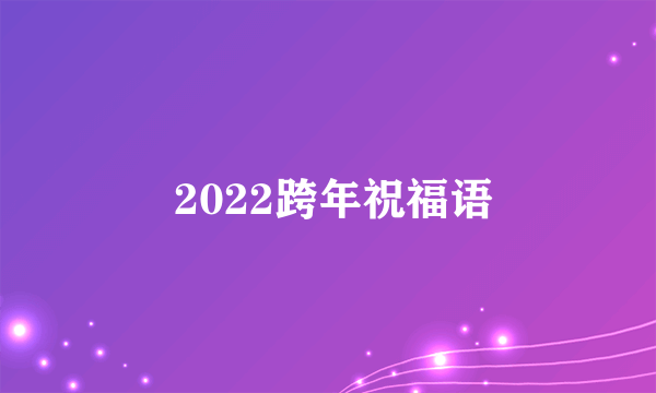  2022跨年祝福语