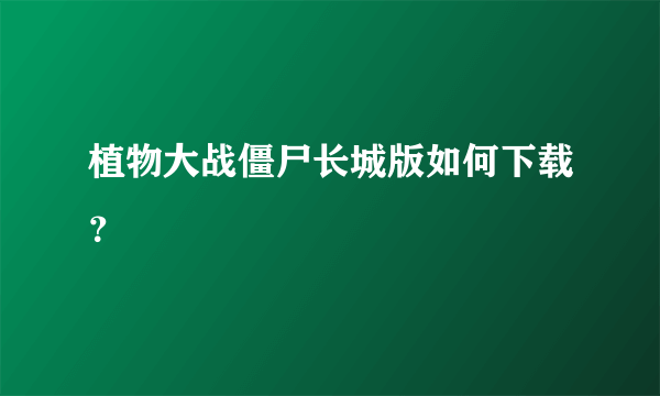 植物大战僵尸长城版如何下载？