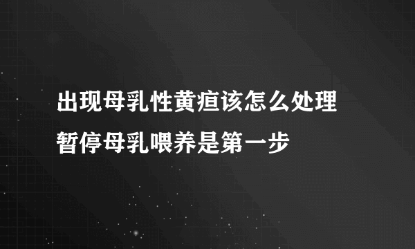 出现母乳性黄疸该怎么处理 暂停母乳喂养是第一步