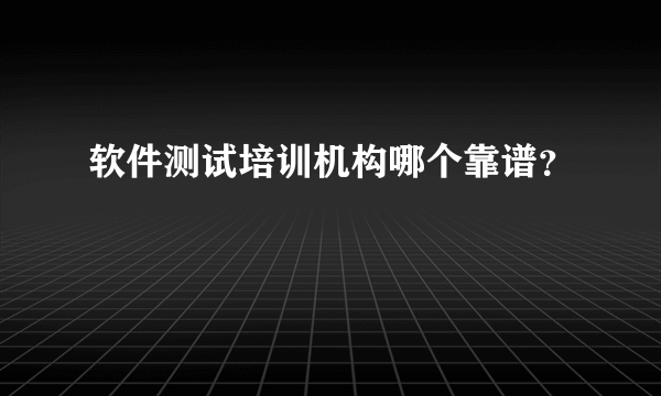 软件测试培训机构哪个靠谱？