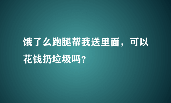 饿了么跑腿帮我送里面，可以花钱扔垃圾吗？