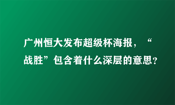 广州恒大发布超级杯海报，“战胜”包含着什么深层的意思？