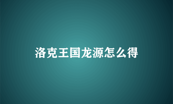 洛克王国龙源怎么得