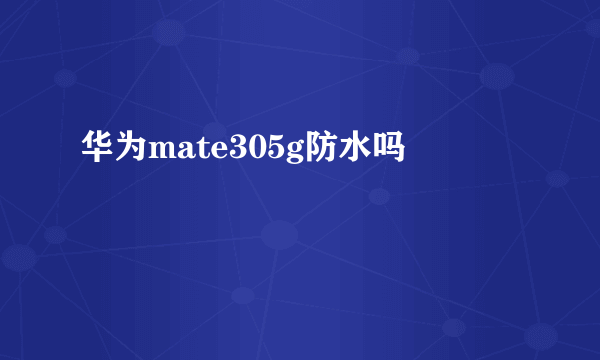 华为mate305g防水吗