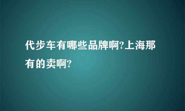 代步车有哪些品牌啊?上海那有的卖啊?