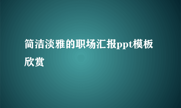 简洁淡雅的职场汇报ppt模板欣赏