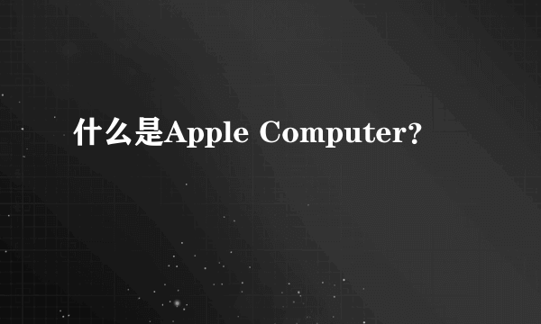 什么是Apple Computer？