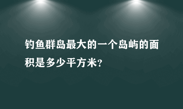 钓鱼群岛最大的一个岛屿的面积是多少平方米？