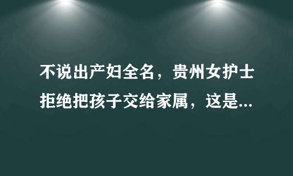 不说出产妇全名，贵州女护士拒绝把孩子交给家属，这是给谁敲响了警钟？