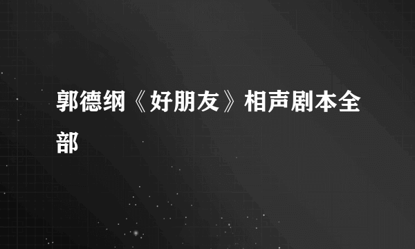 郭德纲《好朋友》相声剧本全部