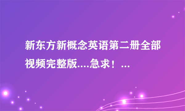 新东方新概念英语第二册全部视频完整版....急求！！最好是屈慧贞的 谢谢