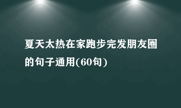 夏天太热在家跑步完发朋友圈的句子通用(60句)