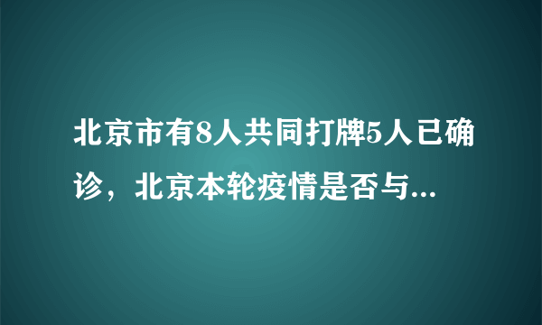 北京市有8人共同打牌5人已确诊，北京本轮疫情是否与内蒙古旅游有关？