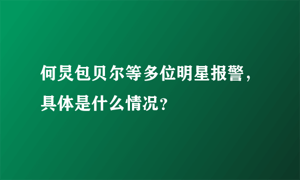 何炅包贝尔等多位明星报警，具体是什么情况？