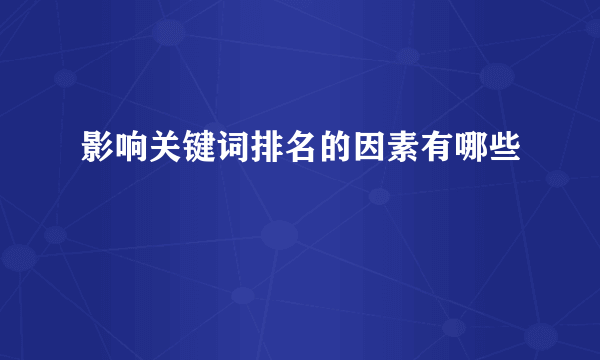 影响关键词排名的因素有哪些