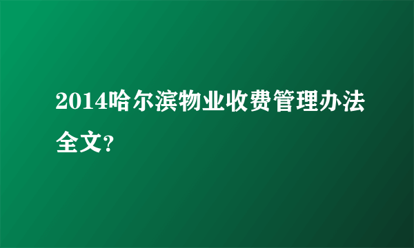 2014哈尔滨物业收费管理办法全文？