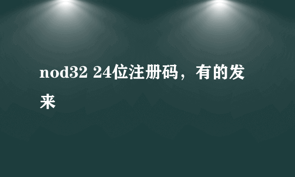 nod32 24位注册码，有的发来