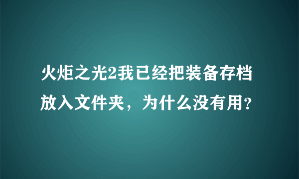 火炬之光2我已经把装备存档放入文件夹，为什么没有用？