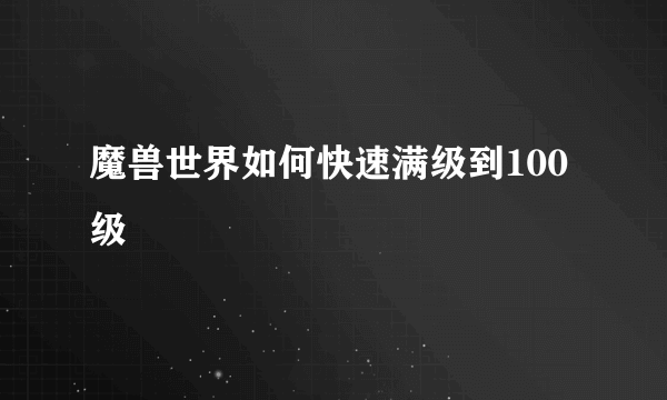 魔兽世界如何快速满级到100级