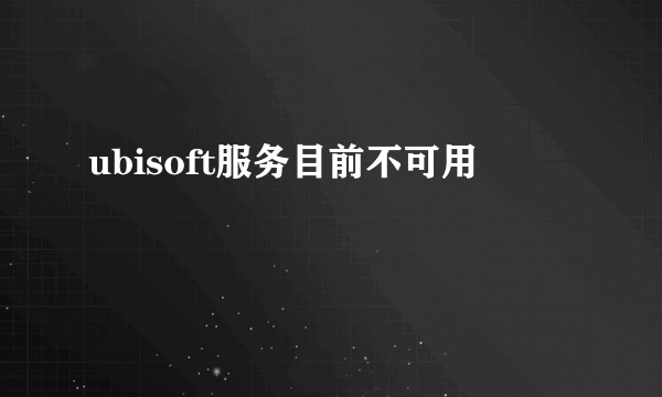 ubisoft服务目前不可用