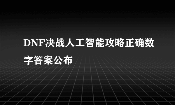 DNF决战人工智能攻略正确数字答案公布