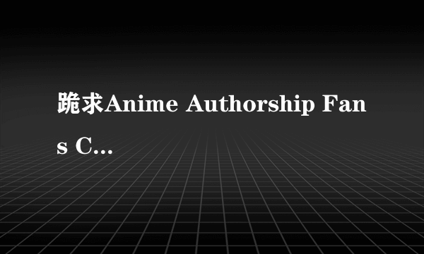 跪求Anime Authorship Fans Castle 网址，要能上的！！！