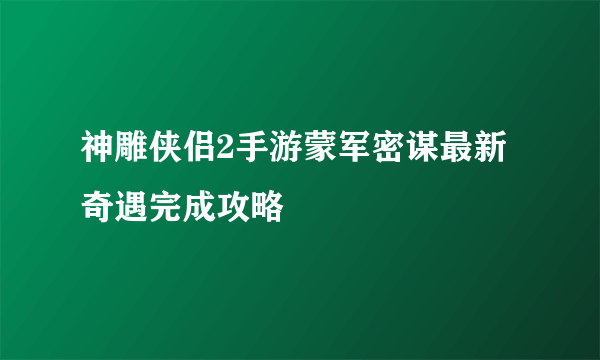 神雕侠侣2手游蒙军密谋最新奇遇完成攻略