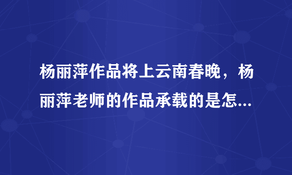 杨丽萍作品将上云南春晚，杨丽萍老师的作品承载的是怎样的中国精神？