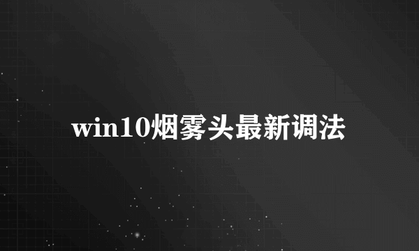 win10烟雾头最新调法