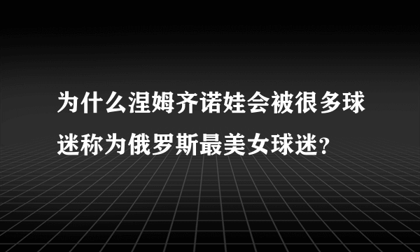 为什么涅姆齐诺娃会被很多球迷称为俄罗斯最美女球迷？