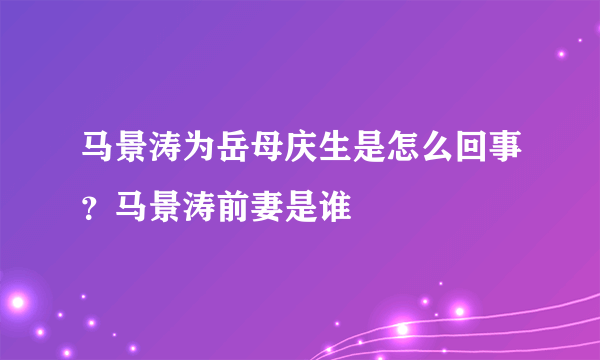 马景涛为岳母庆生是怎么回事？马景涛前妻是谁