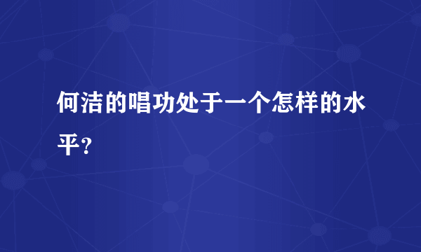 何洁的唱功处于一个怎样的水平？