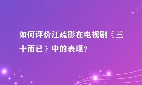 如何评价江疏影在电视剧《三十而已》中的表现？