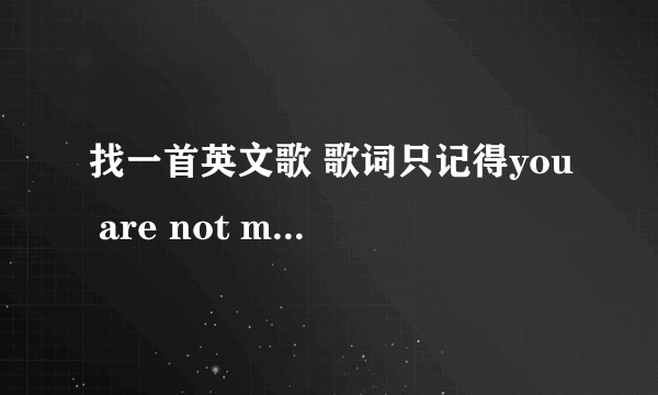 找一首英文歌 歌词只记得you are not my man no more,i am not your baby girl no more.