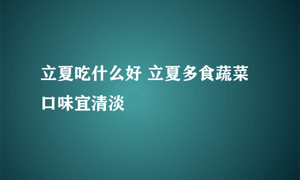 立夏吃什么好 立夏多食蔬菜口味宜清淡